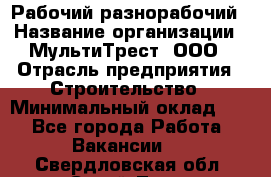 Рабочий-разнорабочий › Название организации ­ МультиТрест, ООО › Отрасль предприятия ­ Строительство › Минимальный оклад ­ 1 - Все города Работа » Вакансии   . Свердловская обл.,Сухой Лог г.